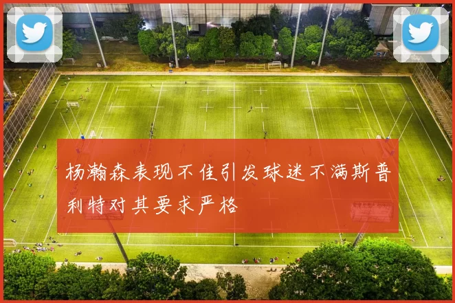 杨瀚森表现不佳引发球迷不满斯普利特对其要求严格